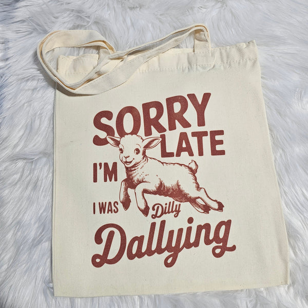 "Sorry I'm Late, Dilly Dallying" Tote